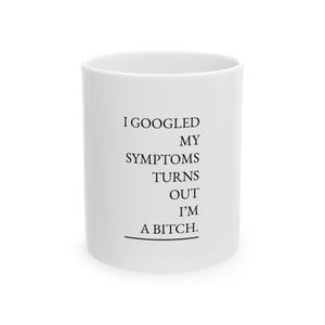 Sarcastic Coffee Mug, Funny Gift for Friend, I Googled My Symptoms..., Ceramic