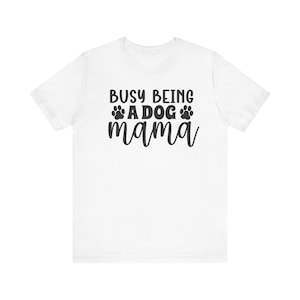 Busy Being a Dog Momma T-Shirt | Cute Dog Lover Graphic Tee | Gift for Pet Moms | Soft Cotton Women&#39;s Shirt