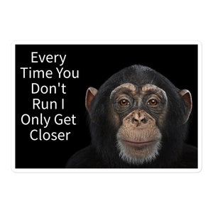 Every Time You Don;t Run I only Get Closer Bubble-free Stickers