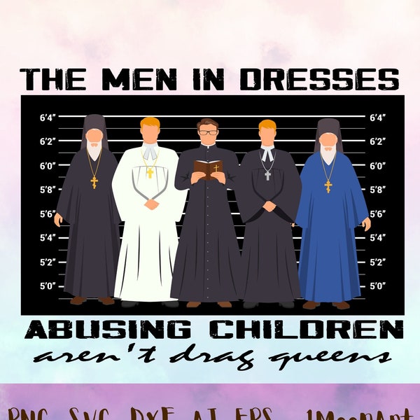 The Men In Dresses Abusing Children Aren't Drag Queens SVG Png ,Stop children abuse,Drag queen PNG, Protect Trans Kids, Priest Mugshot PNG