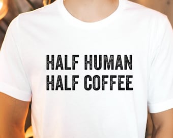 Half Human Half Coffee Shirt, Coffee Lovers Shirt, Coffee Shirt, Men's Coffee Shirt, Women Coffee Shirt, Funny Coffee, Coffee Gift Shirt
