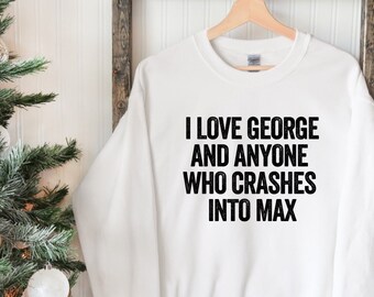 I Love George and Anyone Who Crashes Into Max Sweatshirt