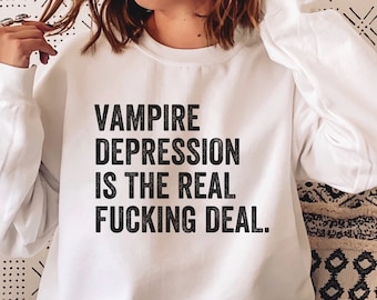 Vampire Depression is the Real Fucking Deal Sweatshirt, Funny Vampire Shirt, Nadja Quote, Nadja Gift, Funny Vampire Shirt, Vampire Gift