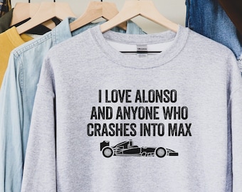 I Love Alonso And Anyone Who Crashes Into Max, Alonso Racing Shirt, Max Racing Shirt, Alonso Gift, Fernando Sweatshirt, Formula Racing gift