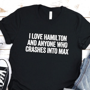 I Love Hamilton And Anyone Who Crashes Into Max Funny T-Shirt, Formula Racing Shirt, Max vs Lewis Shirt, Formula Racing Meme, Funny Racing