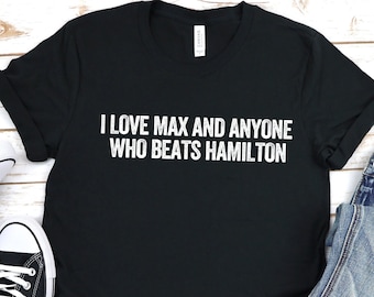 I Love Max and Anyone Who Beats Hamilton, I Love Max Funny T-Shirt, Formula Racing Shirt, Max vs Lewis Shirt, Formula  Meme, Funny Racing