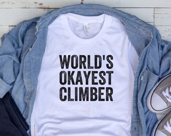 Rock Climber Shirt, World's Okayest Climber, Rock Climbing Gift, Rock Climber Gift, Mountaineering, Funny Climber Gift, Funny Climber Shirt