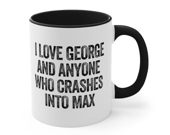 I Love George and Anyone Who Crashes Into Max Mug