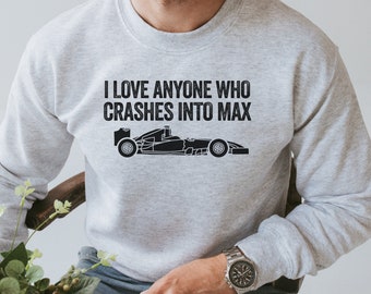 I Love Anyone Who Crashes Into Max, Formula Sweatshirt, Funny Formula Gift, Formula Shirt, Formula Racing Gift, Formula Gift Idea, Racing