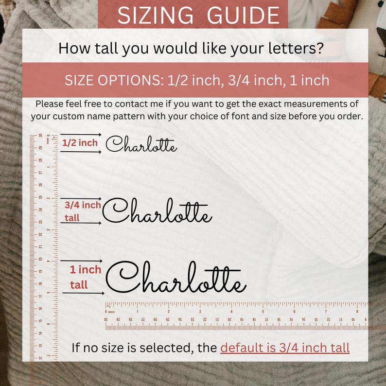 May include: A sizing guide for custom name patterns with three options: 1/2 inch, 3/4 inch, and 1 inch tall. The default size is 3/4 inch tall. The image shows the word "Charlotte" written in each size with a ruler for reference.