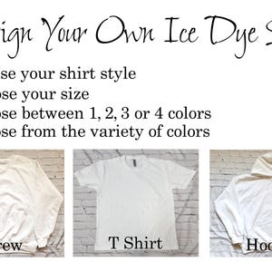 May include: Three white shirts, a crew neck, a t-shirt, and a hoodie, are shown against a white brick background. The text "Design Your Own Ice Dye Shirt" is at the top of the image. The text "Crew", "T Shirt", and "Hoodie" are below each shirt.