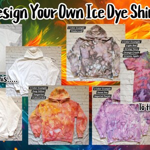 May include: Design your own ice dye shirt. The image shows a variety of blank shirts and hoodies, and the same shirts and hoodies with different ice dye patterns. The text "Design Your Own Ice Dye Shirt" is at the top of the image. The text "From this..." is at the bottom left of the image. The text "To this!!!" is at the bottom right of the image.