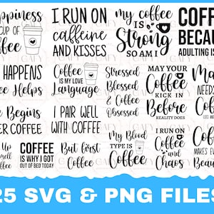May include: A collection of 25 coffee-themed SVG and PNG files featuring various quotes and sayings about coffee. The quotes include "Happiness is a cup of coffee", "I run on caffeine and kisses", "My coffee is strong so am I", "Coffee because adulting is hard", "Life happens coffee helps", "Coffee is my love language", "Stressed blessed & coffee obsessed", "May your coffee kick in before reality does", "Mama needs coffee", "Like begins after coffee", "I pair well with coffee", "Wake up and smell the coffee", "Coffee is why I got out of bed today", "But first coffee", "My blood type is coffee", "I run on coffee and chaos", "Coffee makes everything beautiful".