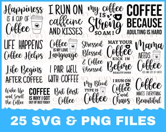 May include: A collection of 25 coffee-themed SVG and PNG files featuring various quotes and sayings about coffee. The quotes include "Happiness is a cup of coffee", "I run on caffeine and kisses", "My coffee is strong so am I", "Coffee because adulting is hard", "Life happens coffee helps", "Coffee is my love language", "Stressed blessed & coffee obsessed", "May your coffee kick in before reality does", "Mama needs coffee", "Like begins after coffee", "I pair well with coffee", "Wake up and smell the coffee", "Coffee is why I got out of bed today", "But first coffee", "My blood type is coffee", "I run on coffee and chaos", "Coffee makes everything beautiful".