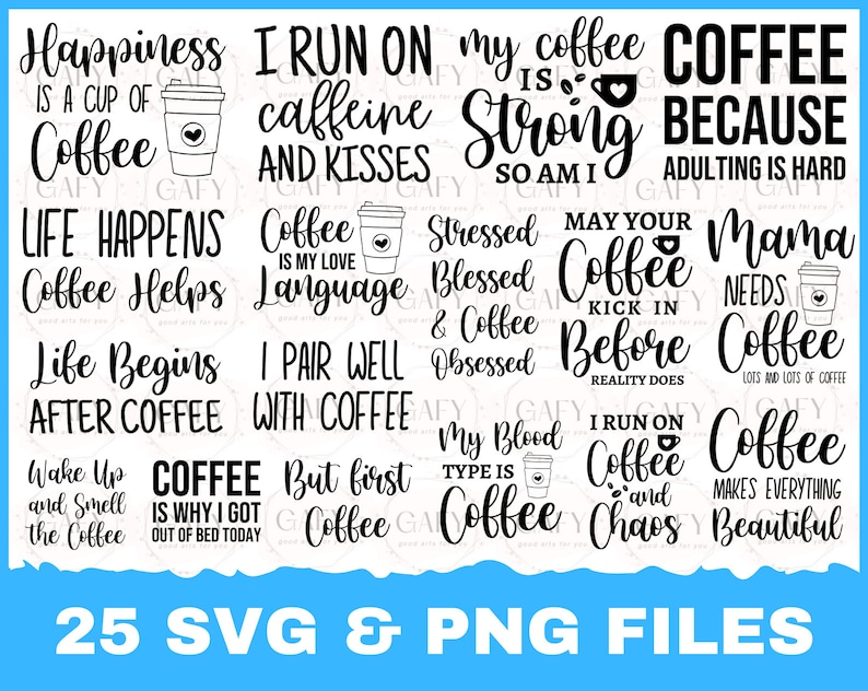 May include: A collection of 25 coffee-themed SVG and PNG files featuring various quotes and sayings about coffee. The quotes include "Happiness is a cup of coffee", "I run on caffeine and kisses", "My coffee is strong so am I", "Coffee because adulting is hard", "Life happens coffee helps", "Coffee is my love language", "Stressed blessed & coffee obsessed", "May your coffee kick in before reality does", "Mama needs coffee", "Like begins after coffee", "I pair well with coffee", "Wake up and smell the coffee", "Coffee is why I got out of bed today", "But first coffee", "My blood type is coffee", "I run on coffee and chaos", "Coffee makes everything beautiful".