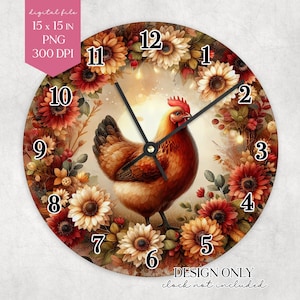 May include: A round wall clock featuring a detailed illustration of a hen surrounded by sunflowers and other flowers. The clock face has black numerals and hands. The words "DESIGN ONLY clock not included" are at the bottom. The digital file is 15 x 15 inches.
