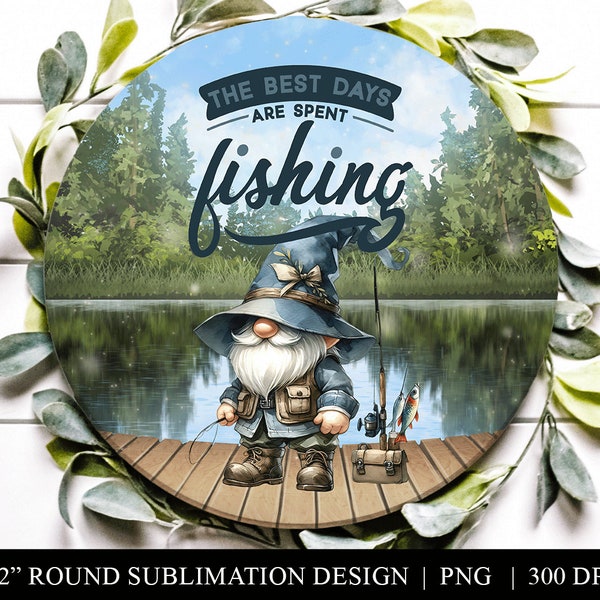 Round Fishing Sublimation, Gnome Fishing PNG, Wreath Sign, Car Coaster, Door Hanger, Fishing Quote, The Best Days Are Spent Fishing