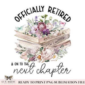 Officially Retired PNG, Retirement PNG, Floral Book Lover PNG, Officially Retired & On To The Next Chapter, Happy Retirement, Woman Retired