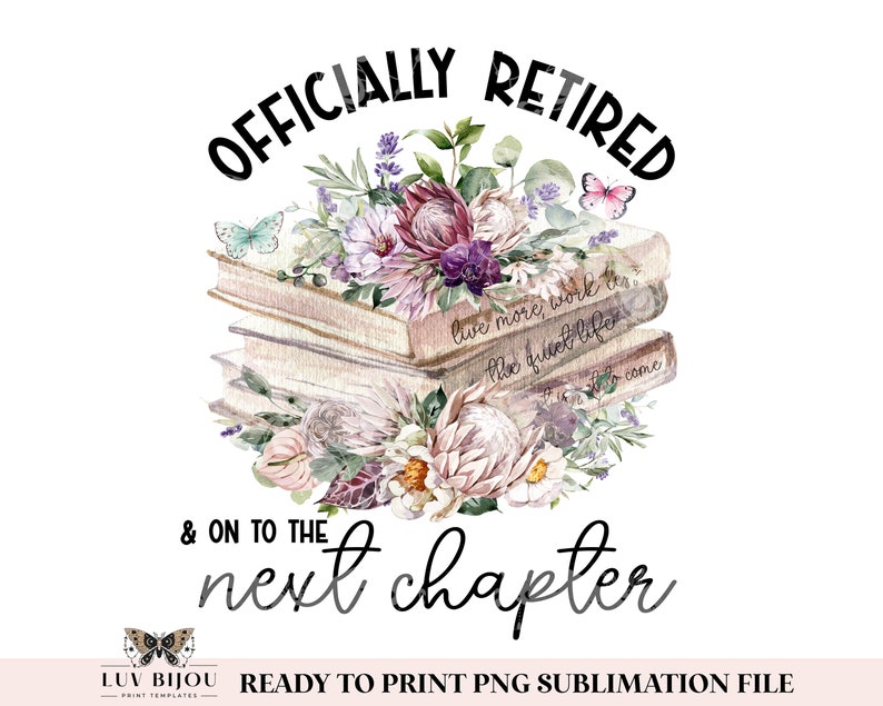 May include: A sublimation design featuring a stack of books with flowers and butterflies. The text reads "Officially Retired & On To The Next Chapter".