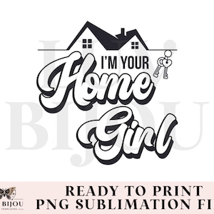 I&#39;m Your Home Girl Sublimation | Cute Real Estate Agent Sublimation |  House Selling Sublimation Design | Keys Premade Design PNG