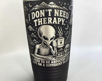 Alien Tumbler Engraved | Funny UFO Coffee Cup | “I Don’t Need Therapy, I Need To Be Abducted” | Alien Lover Gift | Sci-Fi Travel Mug | 20oz