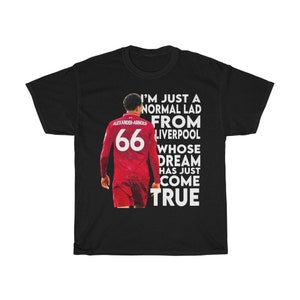 Trent Alexander Arnold Shirt, &quot;I&#39;m Just A Normal Lad From Liverpool Whose Dream Has Come True&quot; // Liverpool FC Shirt (Unisex Sizing, LFC)