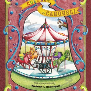 May include: A colourful illustration of a carousel with horses in various colours. The carousel is red, white and blue with a gold trim. The text "Colors of the Carousel" is written in a banner above the carousel. The text "Written and Illustrated by Kimberly A. Beauregard" is written below the carousel.