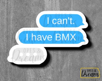 I can’t. I have BMX. Text Message - waterproof, laminated vinyl sticker