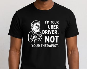 Funny Uber Driver Shirt – “I’m Your Uber Driver Not Your Therapist” Tee, Rideshare Humor Gift for Men & Women, Sarcastic Car Driver Shirt