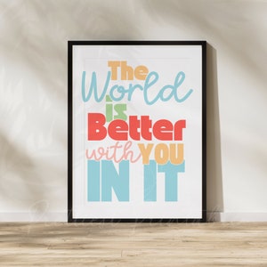 The World Is Better With You In It Digital Print, Printable inspirational Art, Classroom Decor, Therapy Counselor Wall Art