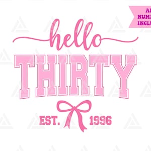 May include: A graphic design featuring the pink text hello THIRTY in a combination of cursive and varsity block lettering. Below the text is a pink bow icon flanked by the pink text EST. and 1996. A pink banner in the corner reads ALL NUMBERS INCLUDED.