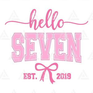 May include: A pink graphic design on a white background. The design includes the words "hello SEVEN" in a script and block font, with a bow and the text "EST. 2019" below. The overall theme is a birthday celebration.
