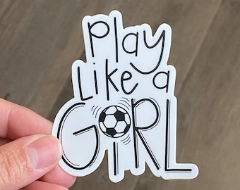 Soccer Sticker- Play like a girl! Waterproof and Scratchproof