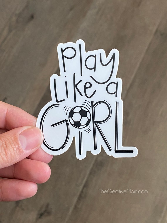 Soccer Sticker- Play like a girl! Waterproof and Scratchproof