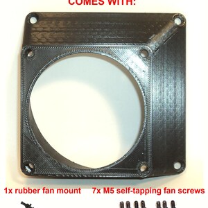 May include: A black plastic fan mount with a circular opening for a fan. It comes with a rubber fan mount and seven self-tapping fan screws.  COMES WITH: 1x rubber fan mount 7x M5 self-tapping fan screws