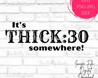 Thick svg, It's THICK:30 somewhere svg, Thick women svg, Body love svg, thick30 svg, Bad bitch svg, for printing and cutting