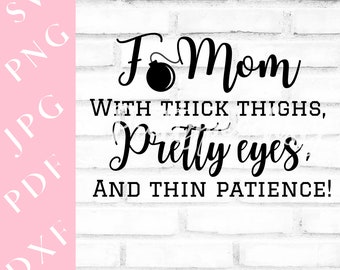 F BOMB MOM Hübsche Augen dicke Oberschenkel dünn Geduld svg Mom svg Mom Design Geschenk Idee svg Digital download