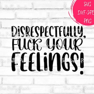 Respectloos, fuck je gevoelens svg, kan me niet schelen svg, zelfliefde svg, sacrcastische svg, fuck you svg, nul fucks gegeven svg, tshirt idee svg