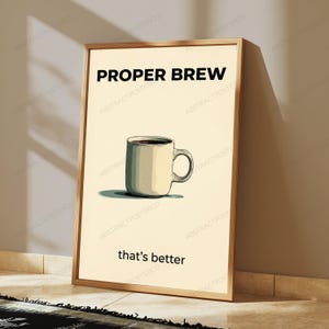 May include: A framed vertical poster with a cream-colored background featuring a centered illustration of a beige coffee mug filled with dark liquid. The text PROPER BREW is printed in black at the top, and that's better is printed in black below.