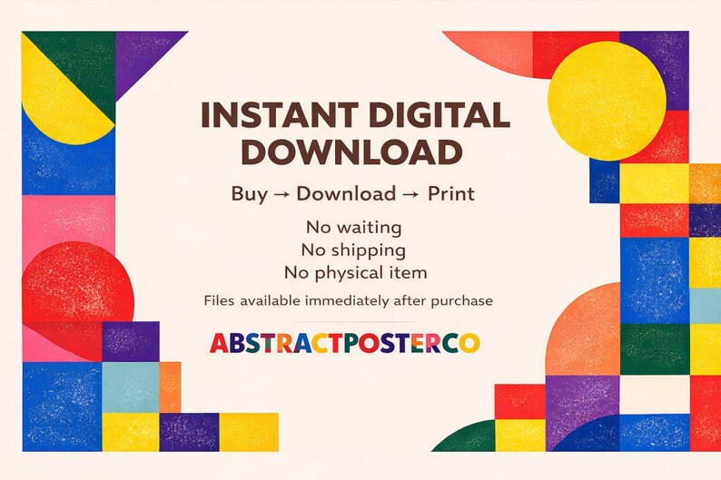 May include: An abstract digital download advertisement with colorful geometric shapes. The text reads "INSTANT DIGITAL DOWNLOAD" with instructions to buy, download, and print. It also states "No waiting, No shipping, No physical item."