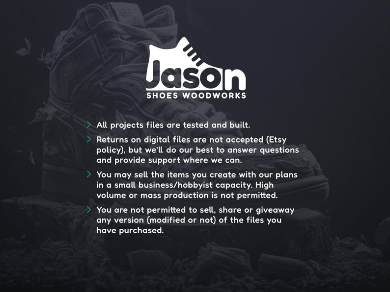 May include: Black and white image featuring the "Jason Shoes Woodworks" logo, a stylized shoe design. Text details project file testing, return policies, support, permitted use for small businesses, and restrictions on mass production and file sharing.