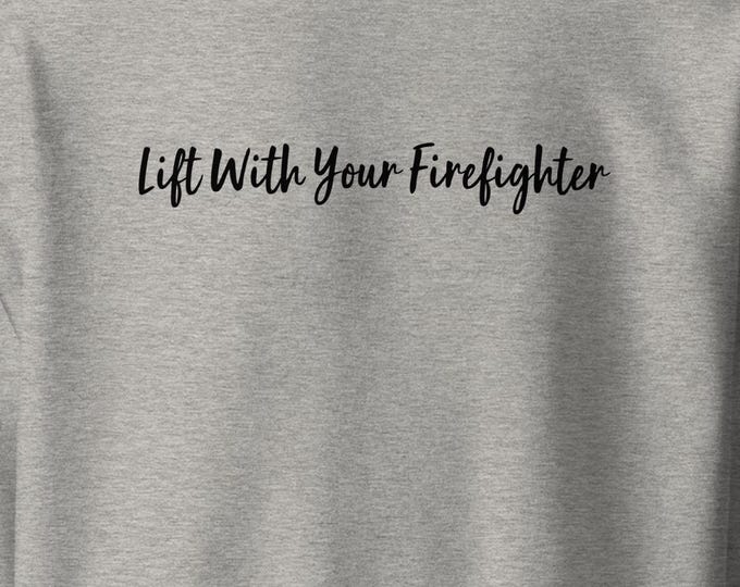Lift With Your Firefighter Sweatshirt