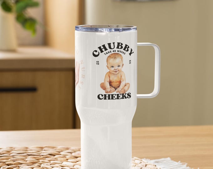 NICU Nurse, Chubby Cheeks take 40 weeks, Travel mug with a handle