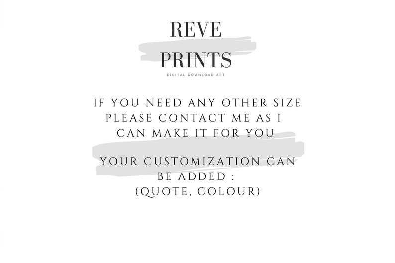 K&ouml;nnte beinhalten: Text auf wei&szlig;em Hintergrund mit einem grauen Pinselstrich dahinter. Der Text lautet "REVE PRINTS DIGITAL DOWNLOAD ART" und "IF YOU NEED ANY OTHER SIZE PLEASE CONTACT ME AS I CAN MAKE IT FOR YOU YOUR CUSTOMIZATION CAN BE ADDED: (QUOTE, COLOUR)"
