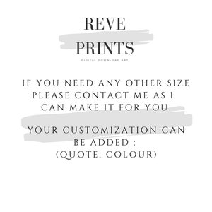 May include: Text on a white background with a grey brushstroke behind it. The text reads "REVE PRINTS DIGITAL DOWNLOAD ART" and "IF YOU NEED ANY OTHER SIZE PLEASE CONTACT ME AS I CAN MAKE IT FOR YOU YOUR CUSTOMIZATION CAN BE ADDED: (QUOTE, COLOUR)"