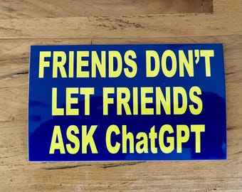 Friends Don't Let Friends Ask ChatGPT STICKER