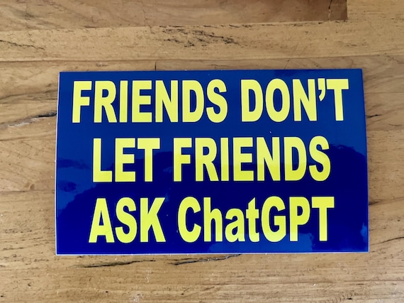 Friends Don't Let Friends Ask ChatGPT STICKER
