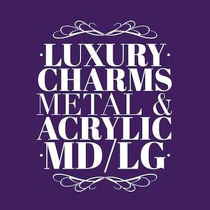 May include: White text on a purple background reads: "Luxury Charms Metal & Acrylic MD/LG."