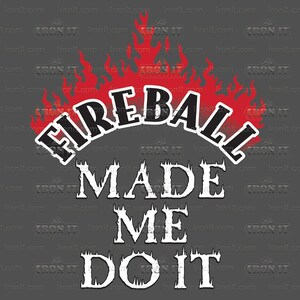Fireball Made Me Do It