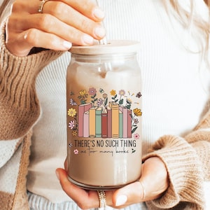 There Is No Such Thing As Too Many Books Glass Can 16oz, Book Lover Gift, Reader Gifts,Floral Mug, Iced Coffee Cup with Bamboo Lid and Straw